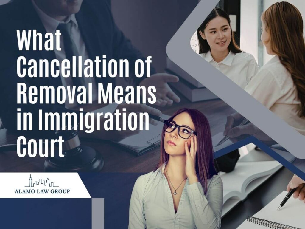 cancellation of removal lawyer - What Cancellation of Removal Means in Immigration Court - Alamo Law Group